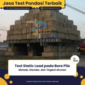 Test Static Load pada Bore Pile: Metode, Standar, dan Tingkat Akurasi